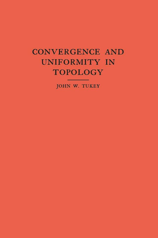 Convergence and Uniformity in Topology by John W. Tukey