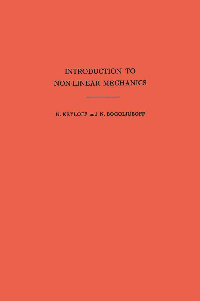 Introduction to Non-Linear Mechanics by Nikolai Mitrofanovich Krylov, Nikolai Nikolaevich Bogoliubov
