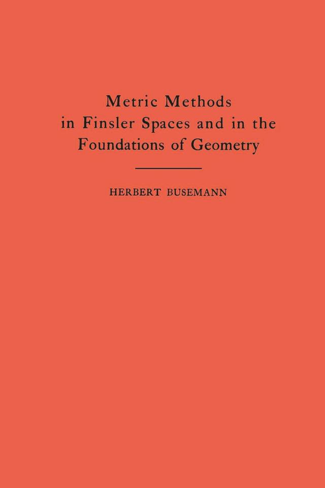 Metric Methods of Finsler Spaces and in the Foundations of Geometry by Herbert Busemann