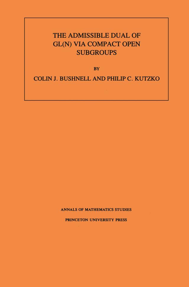The Admissible Dual of GL(N) via Compact Open Subgroups by Colin J. Bushnell, Philip C. Kutzko