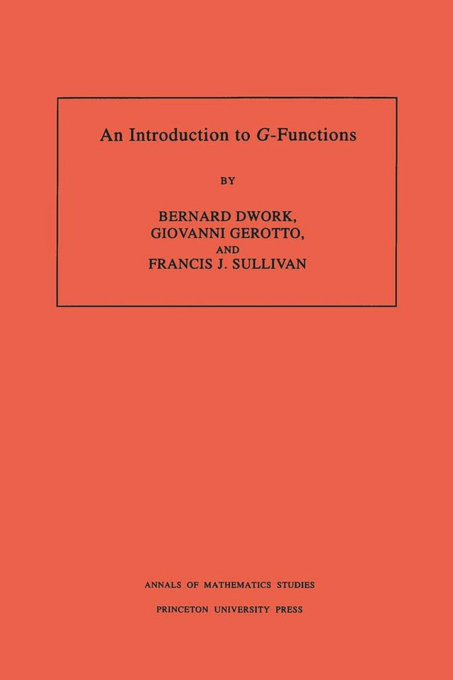 An Introduction to G-Functions by Bernard Dwork, Francis J. Sullivan, Giovanni Gerotto