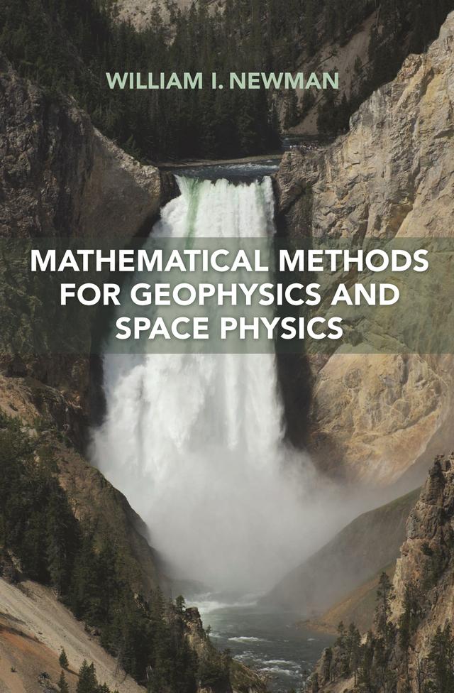 Mathematical Methods for Geophysics and Space Physics by William I. Newman