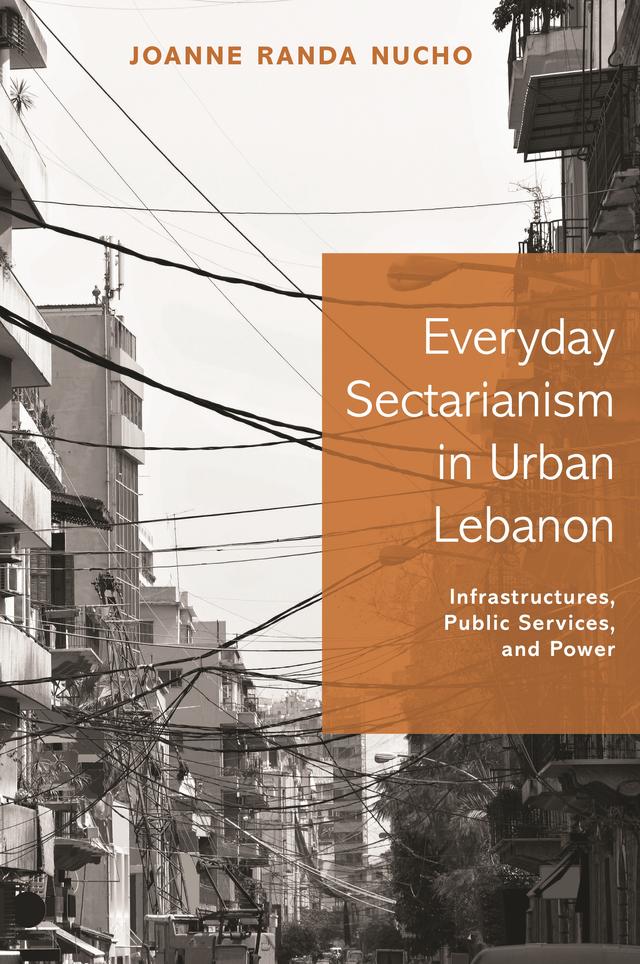 Everyday Sectarianism in Urban Lebanon by Joanne Randa Nucho