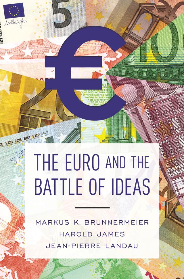 The Euro and the Battle of Ideas by Harold James, Jean-Pierre Landau, Markus K. Brunnermeier