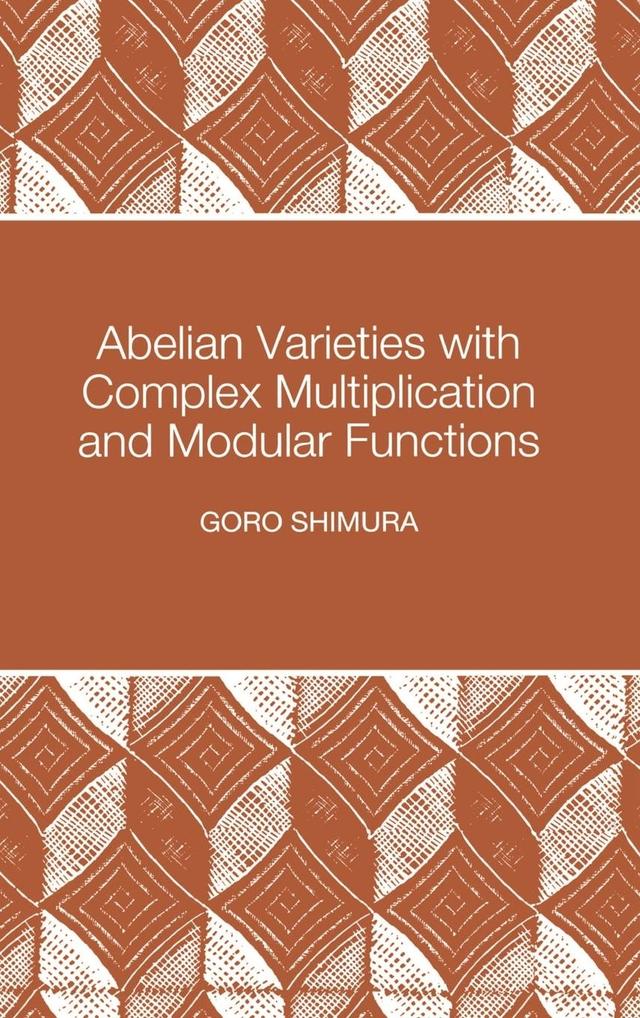 Abelian Varieties with Complex Multiplication and Modular Functions by Goro Shimura