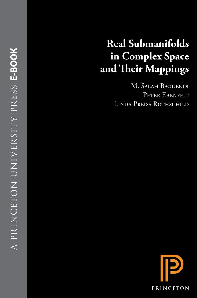 Real Submanifolds in Complex Space and Their Mappings by Linda Preiss Rothschild, M. Salah Baouendi, Peter Ebenfelt