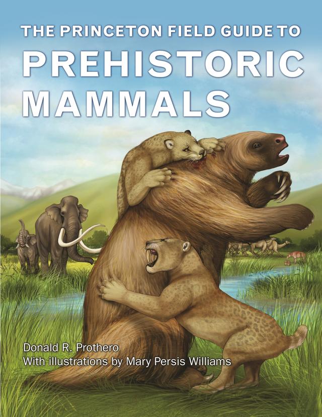 The Princeton Field Guide to Prehistoric Mammals by Donald R. Prothero, Mary Persis Williams