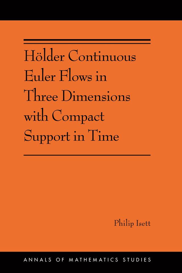 Hölder Continuous Euler Flows in Three Dimensions with Compact Support in Time by Philip Isett