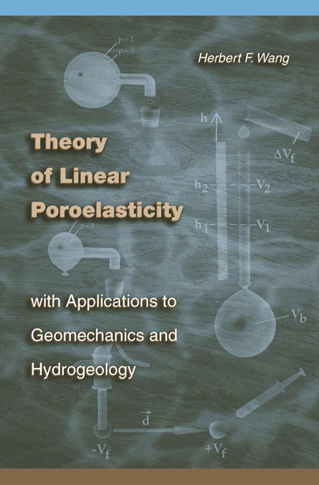 Theory of Linear Poroelasticity with Applications to Geomechanics and Hydrogeology by Herbert F. Wang