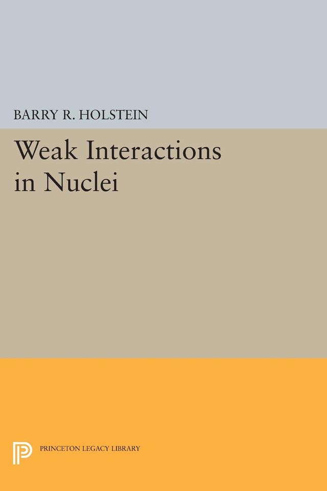 Weak Interactions in Nuclei by Barry R. Holstein