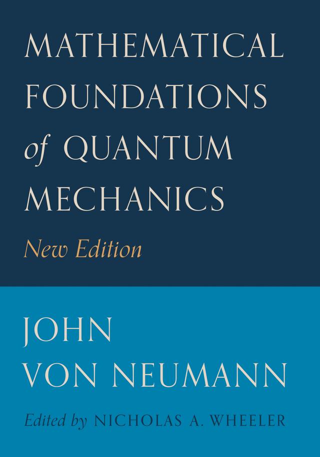 Mathematical Foundations of Quantum Mechanics by John von Neumann, Nicholas A. Wheeler, Robert T. Beyer