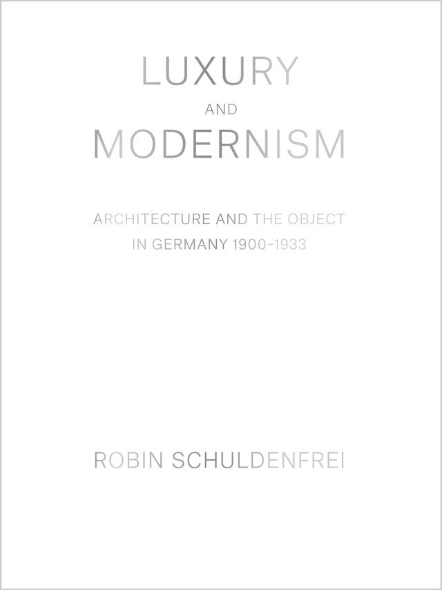 Luxury and Modernism by Robin Schuldenfrei