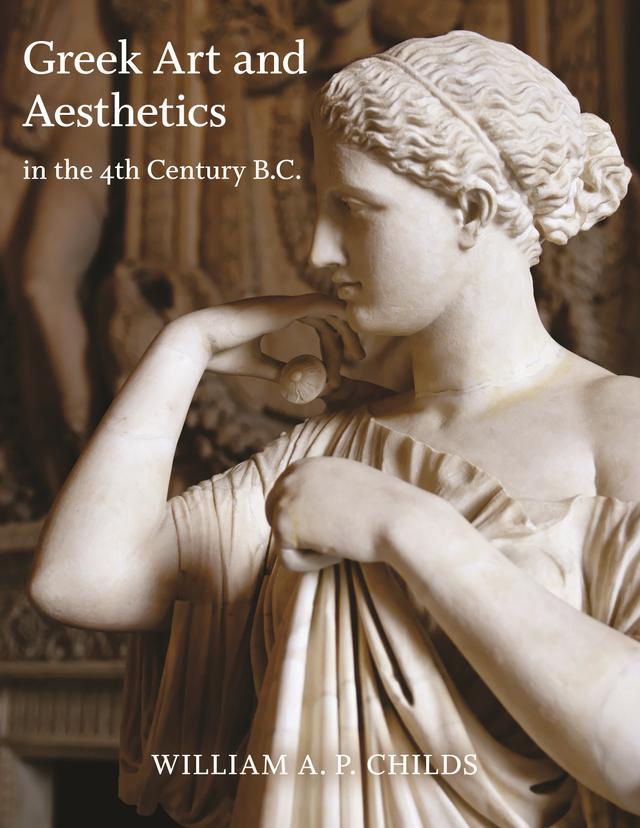 Greek Art and Aesthetics in the Fourth Century B.C. by William A. P. Childs
