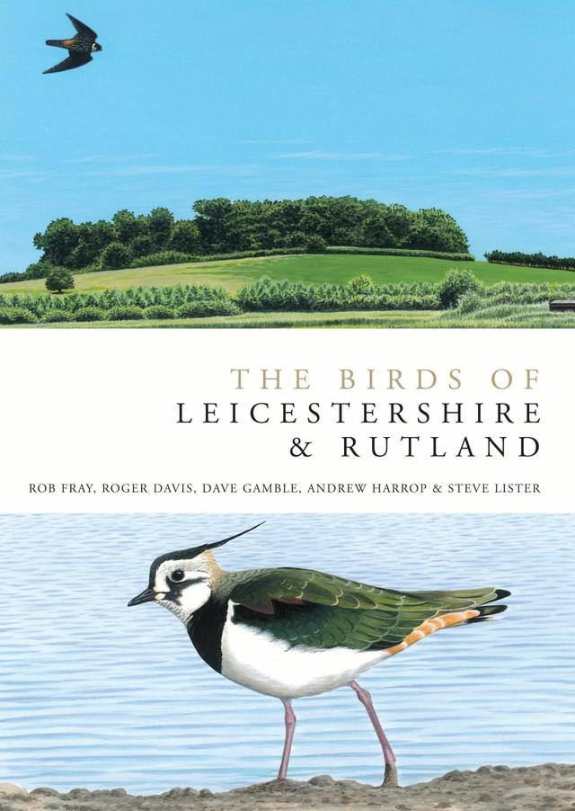 The Birds of Leicestershire and Rutland by Andrew Harrop, Dave Gamble, Rob Fray, Roger Davies, Steve Lister
