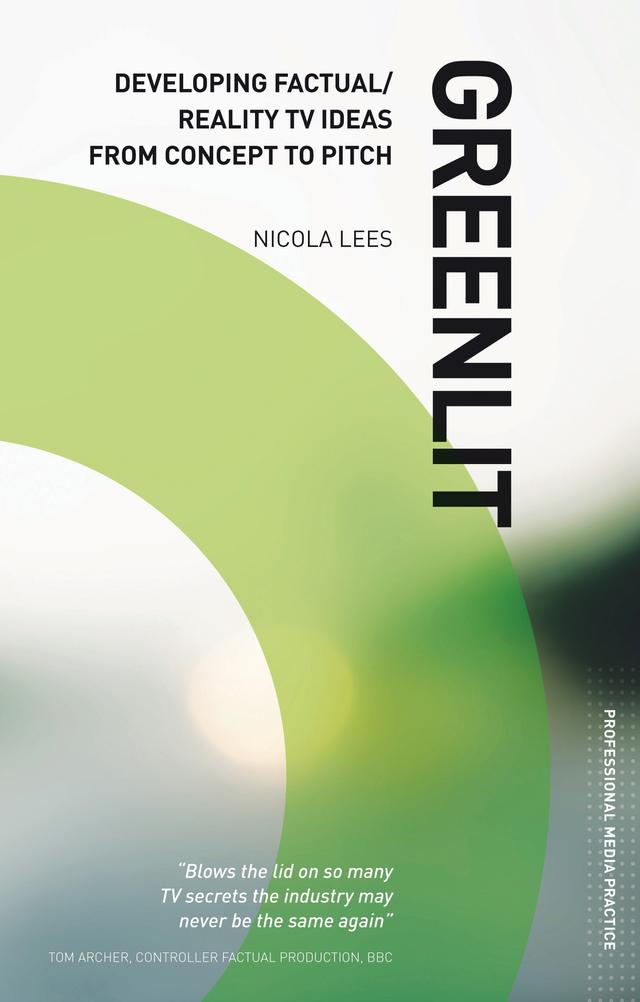 Greenlit: Developing Factual TV Ideas from Concept to Pitch by Nicola Lees