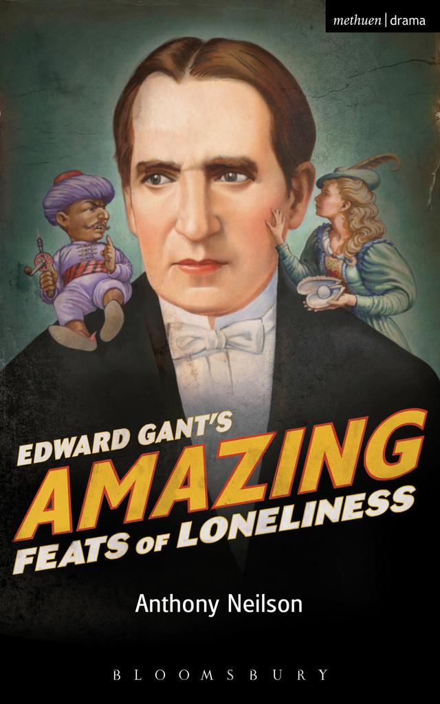 Edward Gant's Amazing Feats of Loneliness by Anthony Neilson