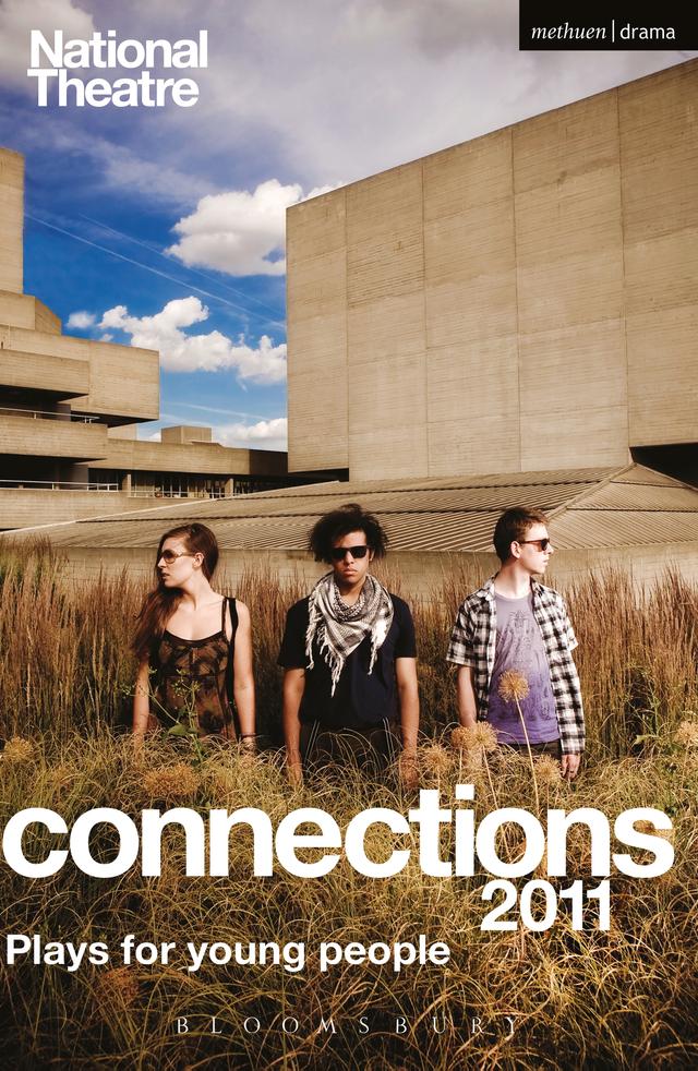 National Theatre Connections 2011 by Alia Bano, Carl Grose, Douglas Maxwell, Helen Blakeman, James Graham, Katori Hall, Molly Davies, Nell Leyshon, Noel Clarke, Sam Adamson