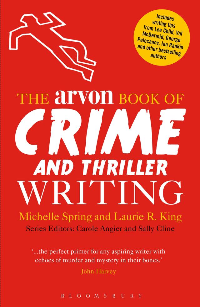 The Arvon Book of Crime and Thriller Writing by Laurie R. King, Michelle Spring