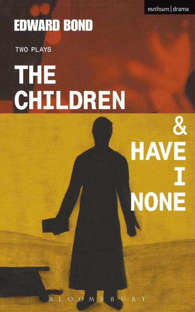The Children & Have I None by Edward Bond