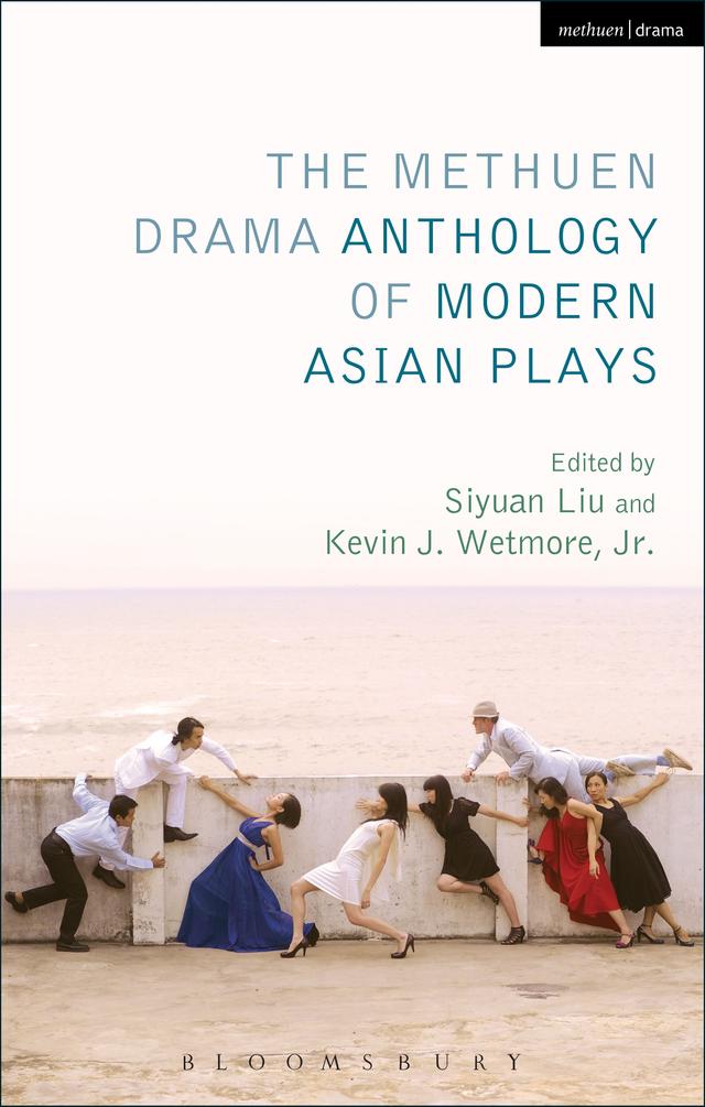 The Methuen Drama Anthology of Modern Asian Plays by Claire Conceison, Kevin J. Wetmore, Jr., Siyuan Liu