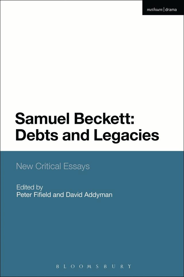 Samuel Beckett: Debts and Legacies by Andrew Gibson, Chris Ackerley, David Addyman, David Wheatley, Graley Herren, Iain Bailey, Mark Nixon, Matthew Feldman, Peter Fifield, Ulrika Maude, Yoshiki Tajiri