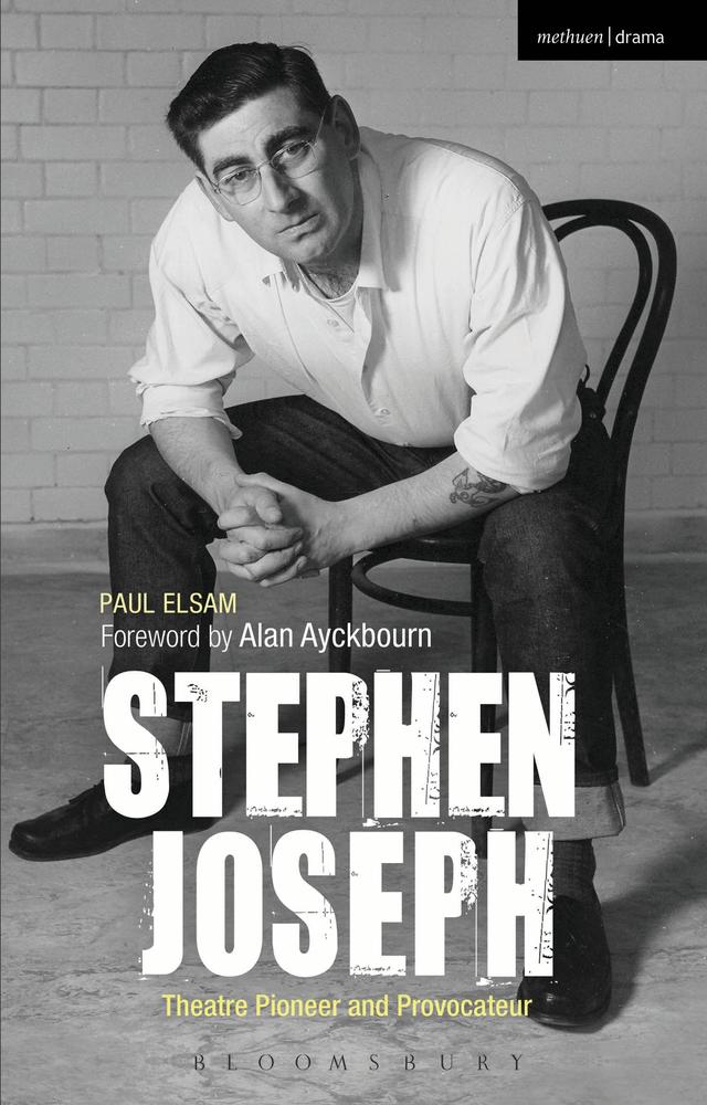 Stephen Joseph: Theatre Pioneer and Provocateur by Paul Elsam