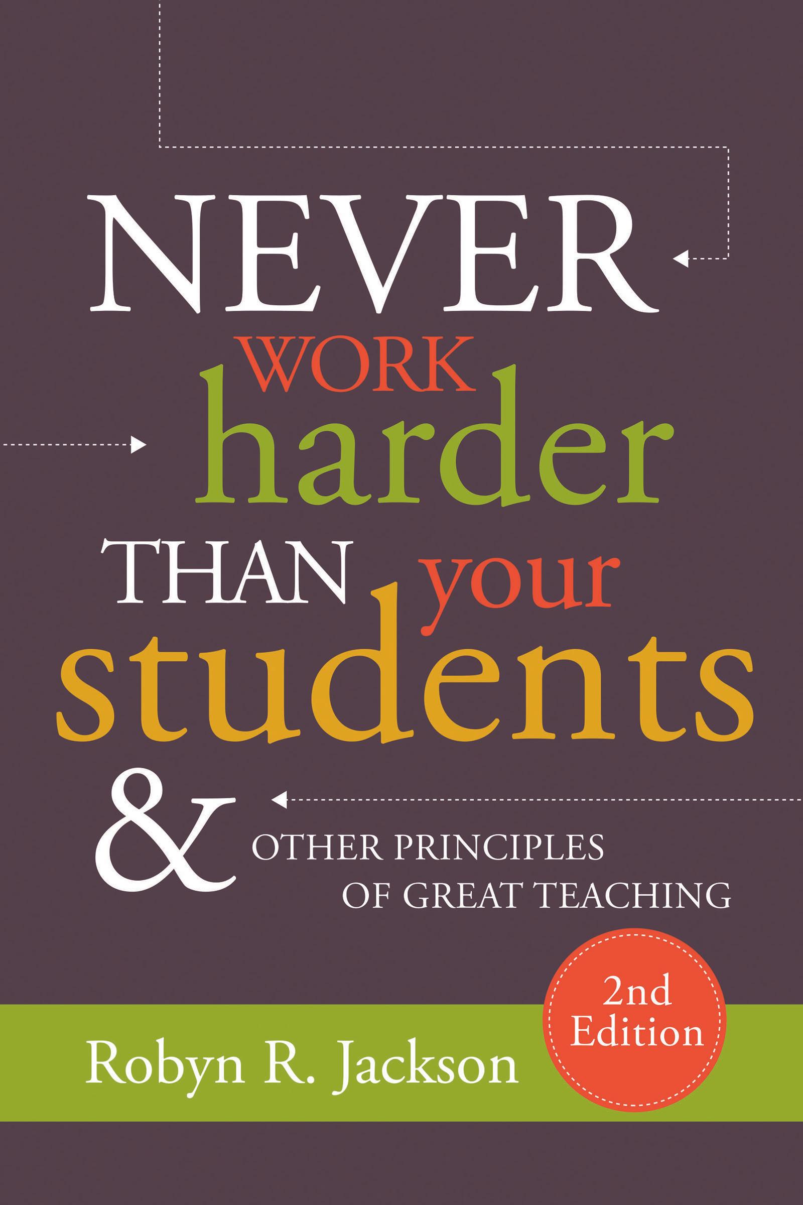 Never Work Harder Than Your Students and Other Principles of Great Teaching