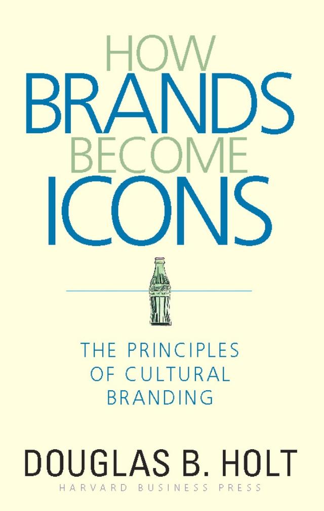 How Brands Become Icons by D. B. Holt