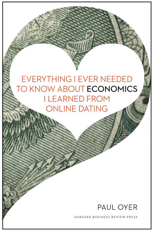 Everything I Ever Needed to Know about Economics I Learned from Online Dating by Paul Oyer