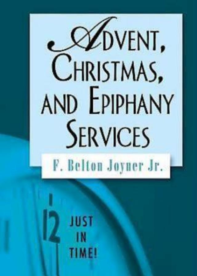 Just in Time! Advent, Christmas, and Epiphany Services by F. Belton Joyner JR.