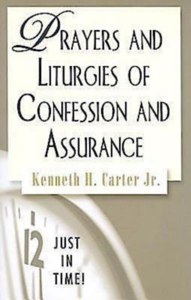 Just in Time! Prayers and Liturgies of Confession and Assurance by Rev. Kenneth H. Carter JR.
