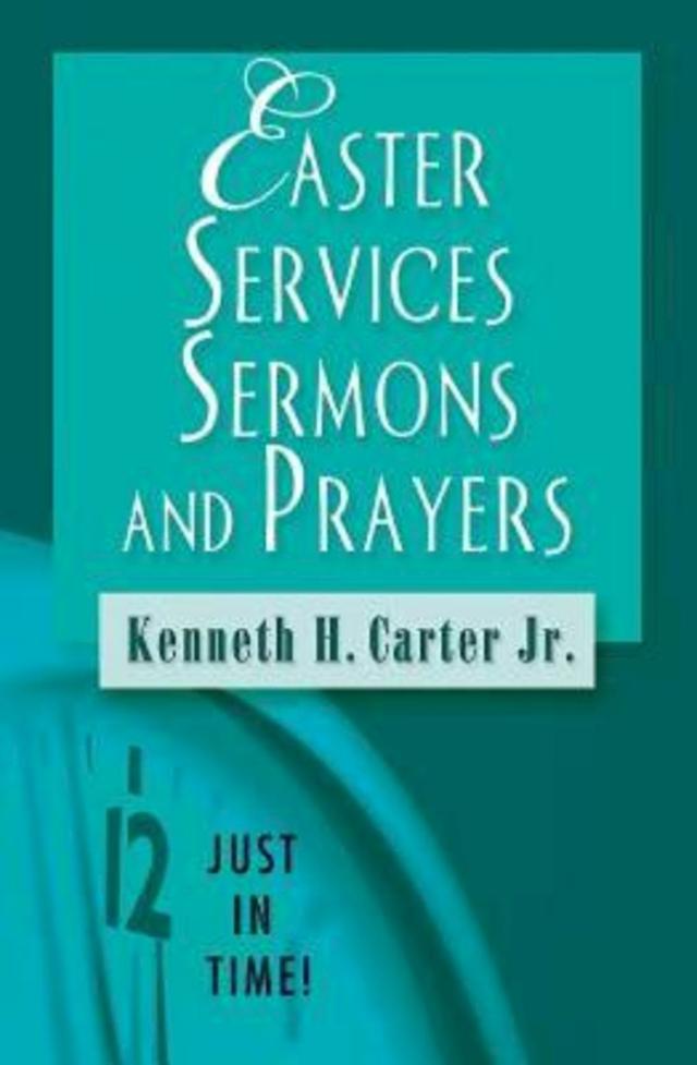 Just in Time! Easter Services, Sermons, and Prayers by Rev. Kenneth H. Carter JR.