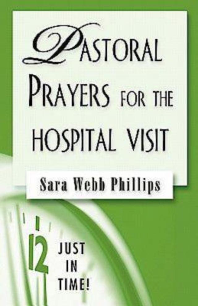 Just in Time! Pastoral Prayers for the Hospital Visit by Rev. Sara Webb Phillips
