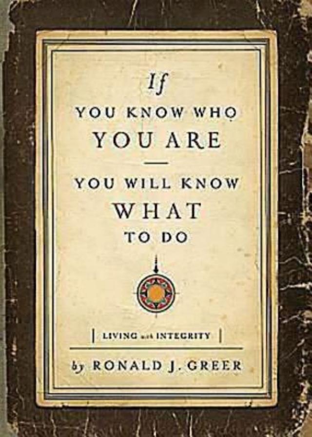 If You Know Who You Are, You Will Know What to Do by Ronald J. Greer