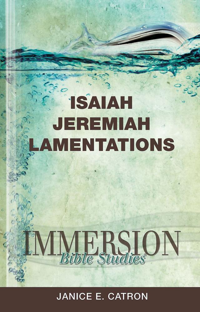 Immersion Bible Studies: Isaiah, Jeremiah, Lamentations by Janice E. Catron