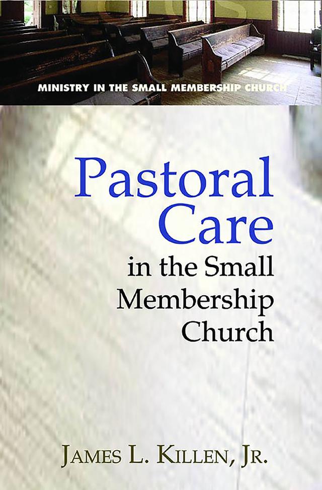 Pastoral Care in the Small Membership Church by James L. Killen JR.