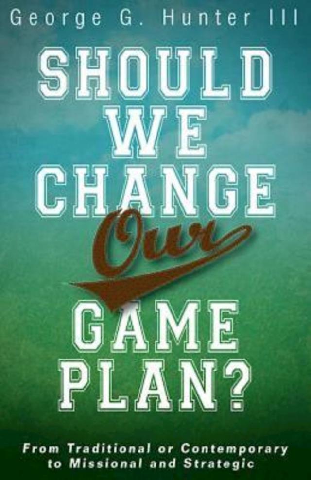 Should We Change Our Game Plan? by Dr. George G. Hunter III