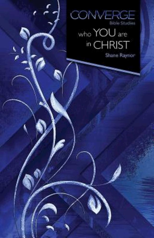 Converge Bible Studies: Who You Are in Christ by Shane Raynor