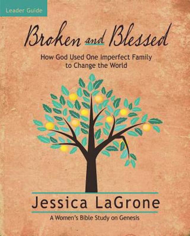 Broken and Blessed - Women's Bible Study Leader Guide by Jessica LaGrone