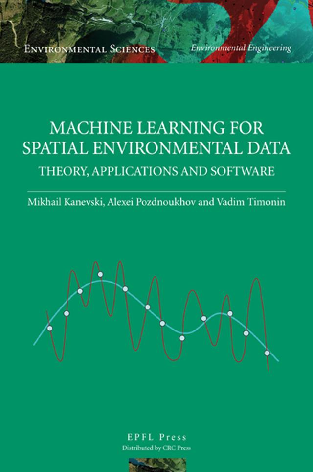 Machine Learning for Spatial Environmental Data by Alexi Pozdnukhov, Mikhail Kanevski, Vadim Timonin