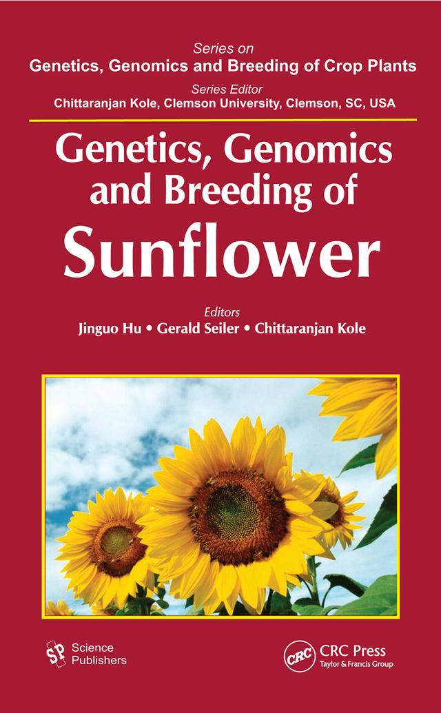 Genetics, Genomics and Breeding of Sunflower by C. Kole, Gerald Seiler, Jinguo Hu
