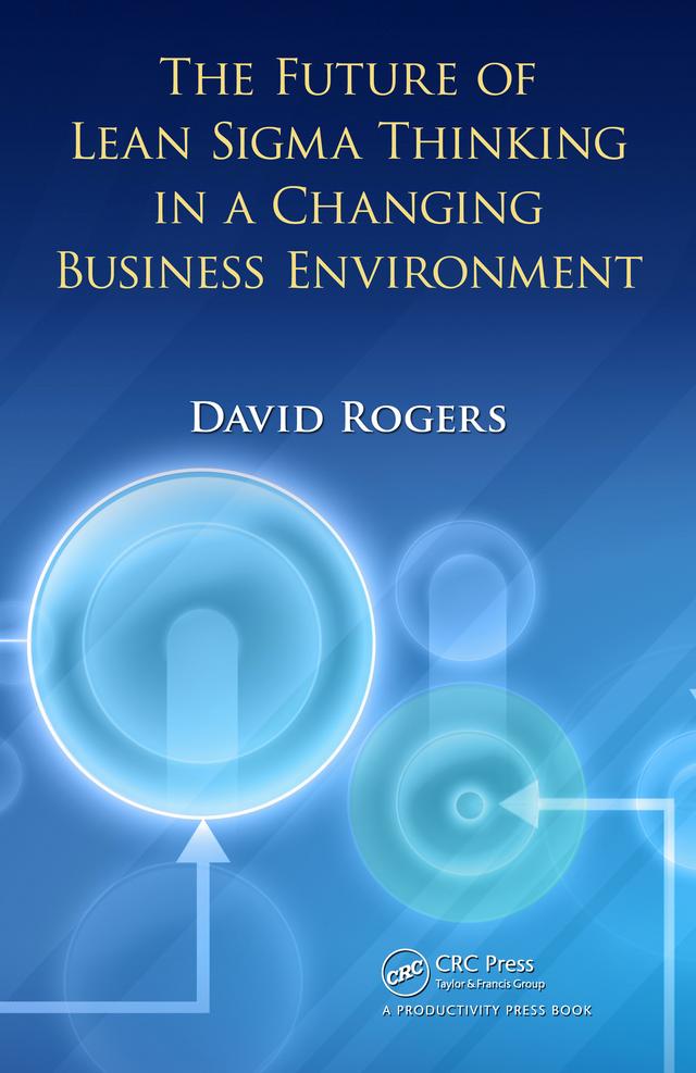 The Future of Lean Sigma Thinking in a Changing Business Environment by David Rogers