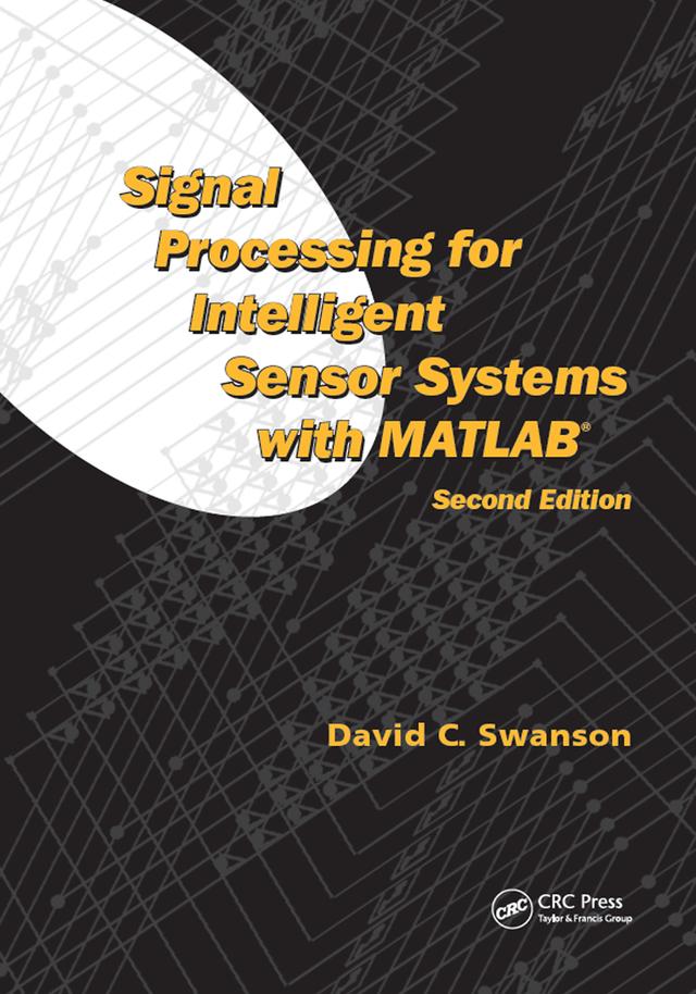 Signal Processing for Intelligent Sensor Systems with MATLAB by David C. Swanson