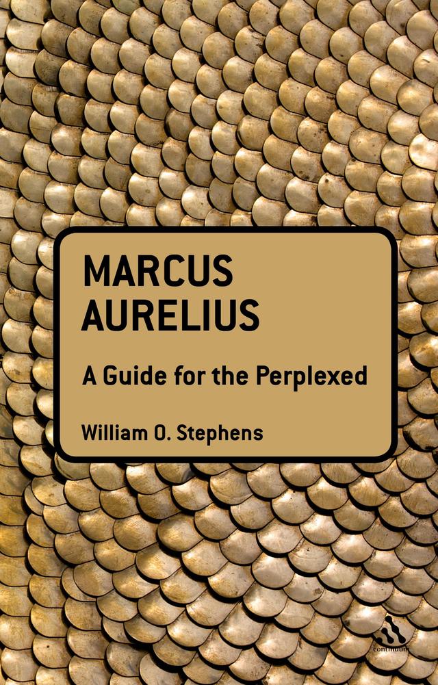 Marcus Aurelius: A Guide for the Perplexed by William O. Stephens