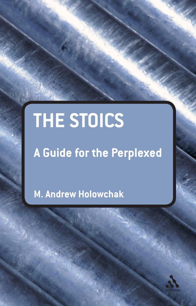 The Stoics: A Guide for the Perplexed by M. Andrew Holowchak