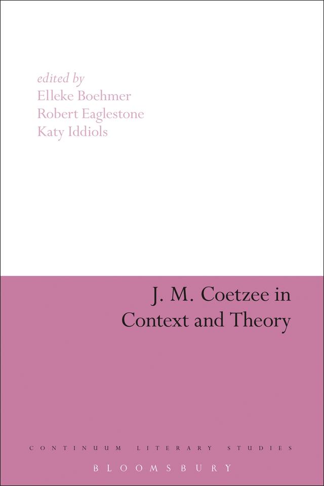 J. M. Coetzee in Context and Theory by Elleke Boehmer, Katy Iddiols, Robert Eaglestone