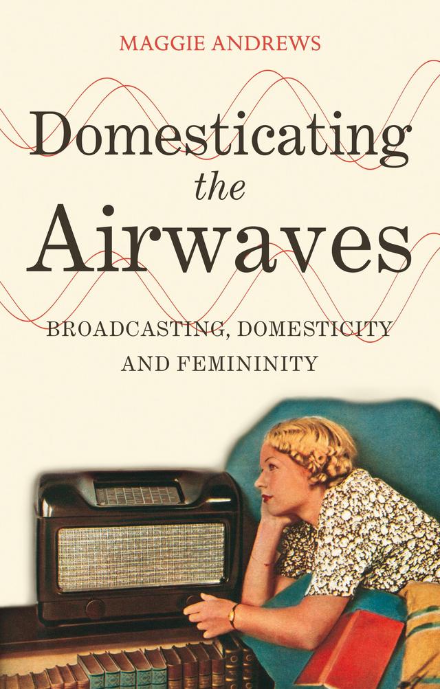 Domesticating the Airwaves by Maggie Andrews