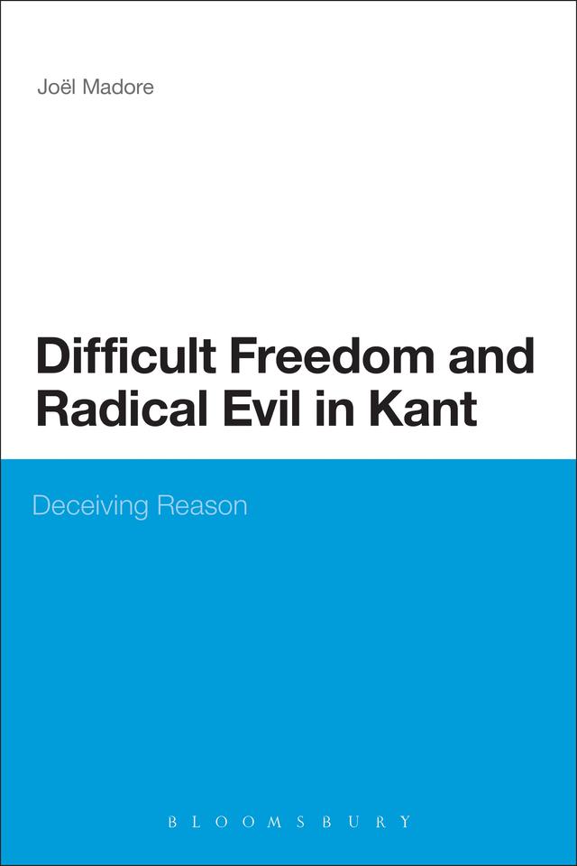 Difficult Freedom and Radical Evil in Kant by Joel Madore