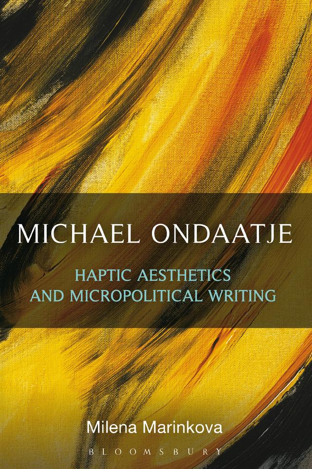 Michael Ondaatje: Haptic Aesthetics and Micropolitical Writing by 