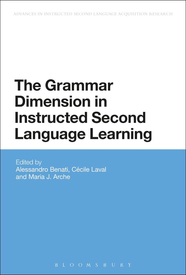 The Grammar Dimension in Instructed Second Language Learning by Alessandro G. Benati, Cécile Laval, María Arche
